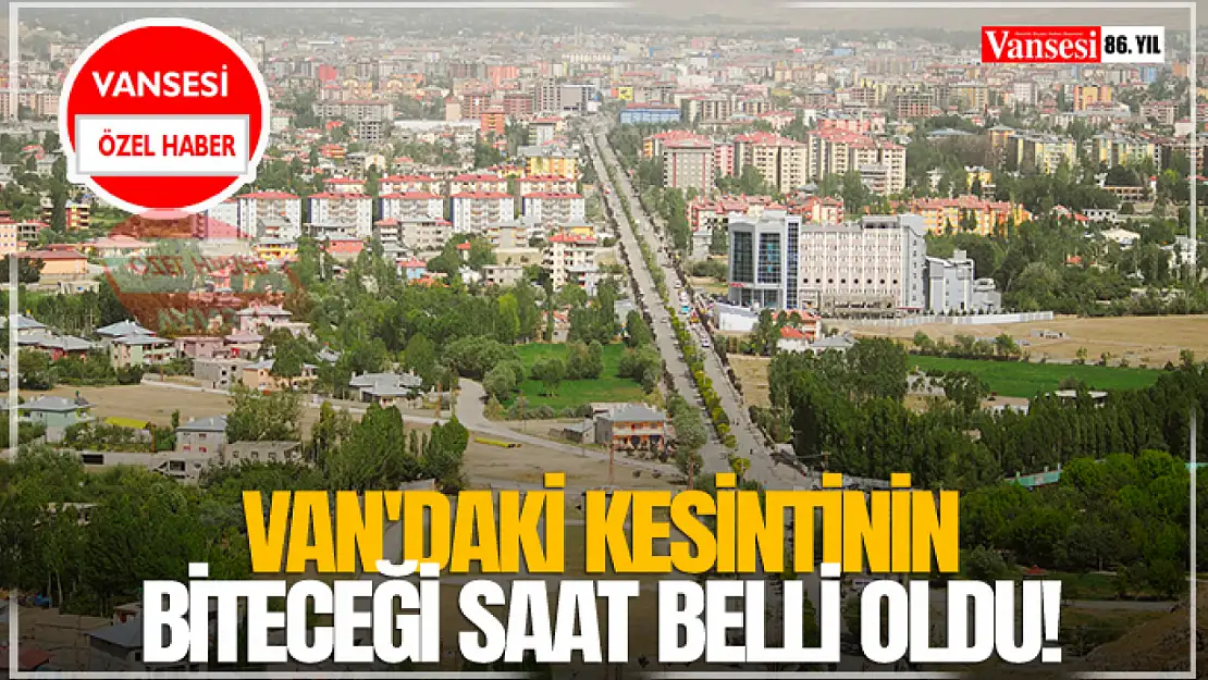 Van'daki Kesintinin Biteceği Saat Belli Oldu!