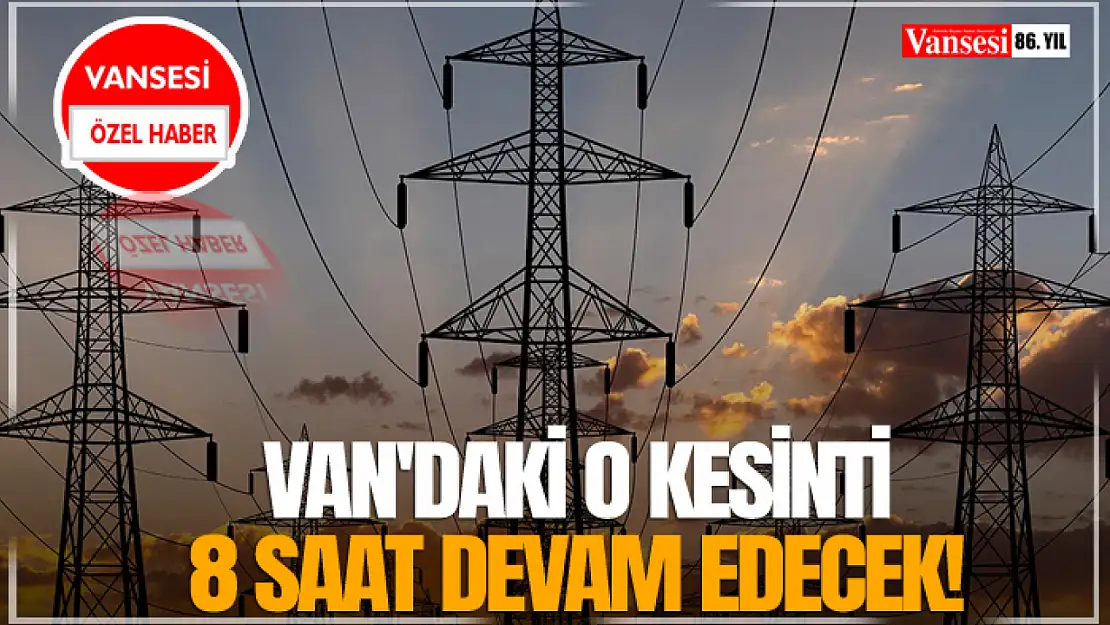 Van'daki O Kesinti 8 Saat Devam Edecek!