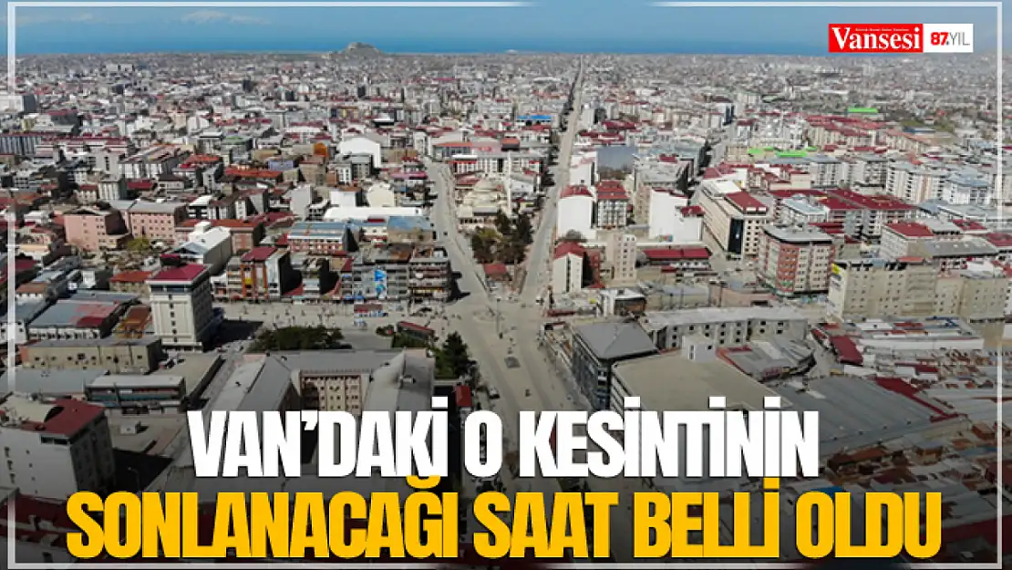 Van'daki o kesintinin sonlanacağı saat belli oldu