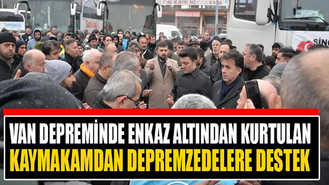 Van depreminde enkaz altından kurtulan kaymakamdan depremzedelere destek