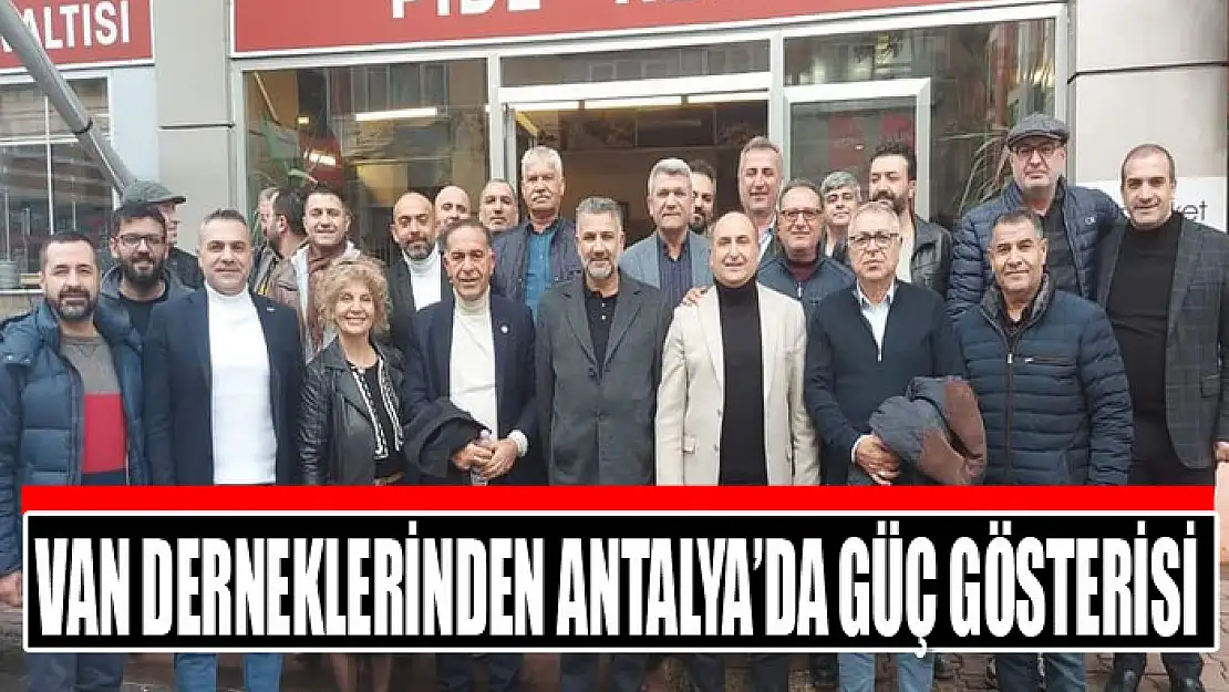 VAN DERNEKLERİNDEN ANTALYA'DA GÜÇ GÖSTERİSİ