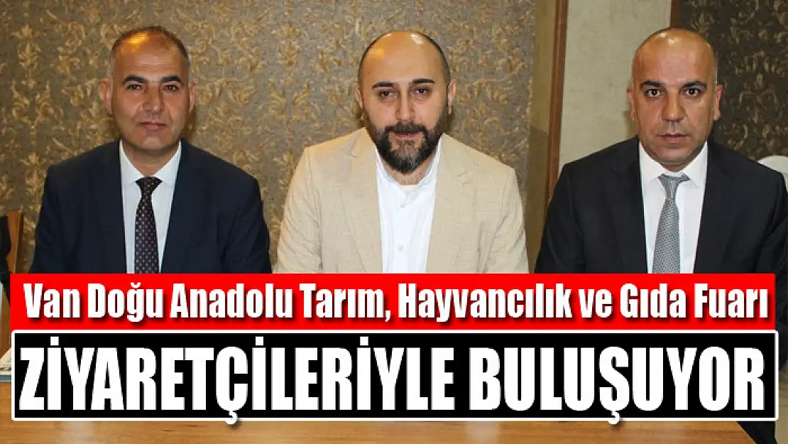 Van Doğu Anadolu Tarım, Hayvancılık ve Gıda Fuarı ziyaretçileriyle buluşuyor