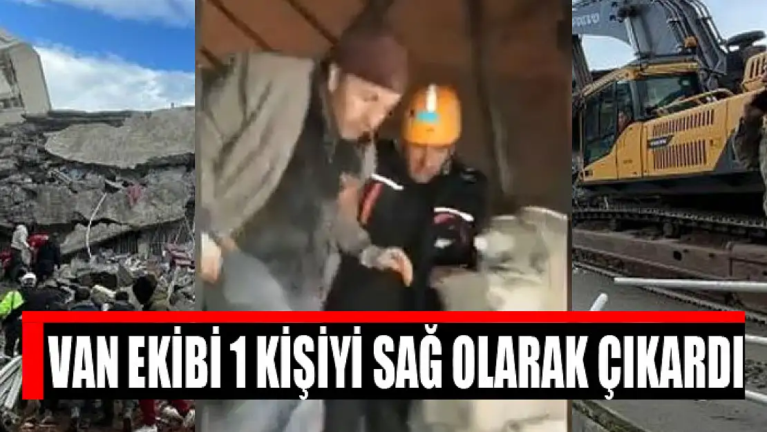 Van ekibi 1 kişiyi sağ olarak çıkardı