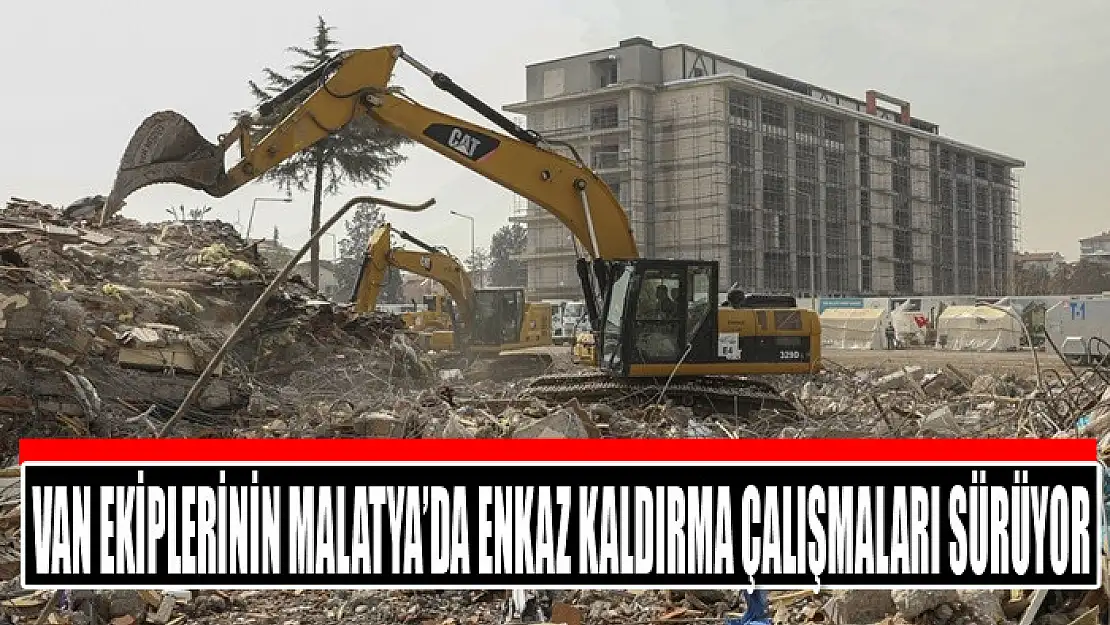 Van ekiplerinin Malatya'da enkaz kaldırma çalışmaları sürüyor