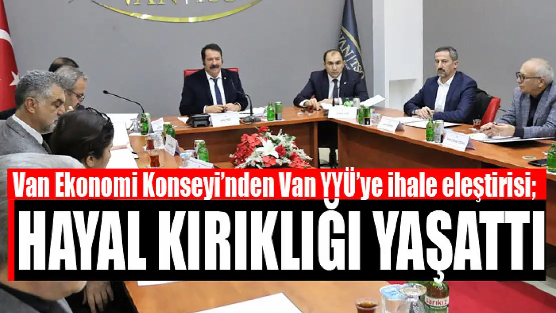 Van Ekonomi Konseyi'nden Van YYÜ'ye ihale eleştirisi Hayal kırıklığı yaşattı