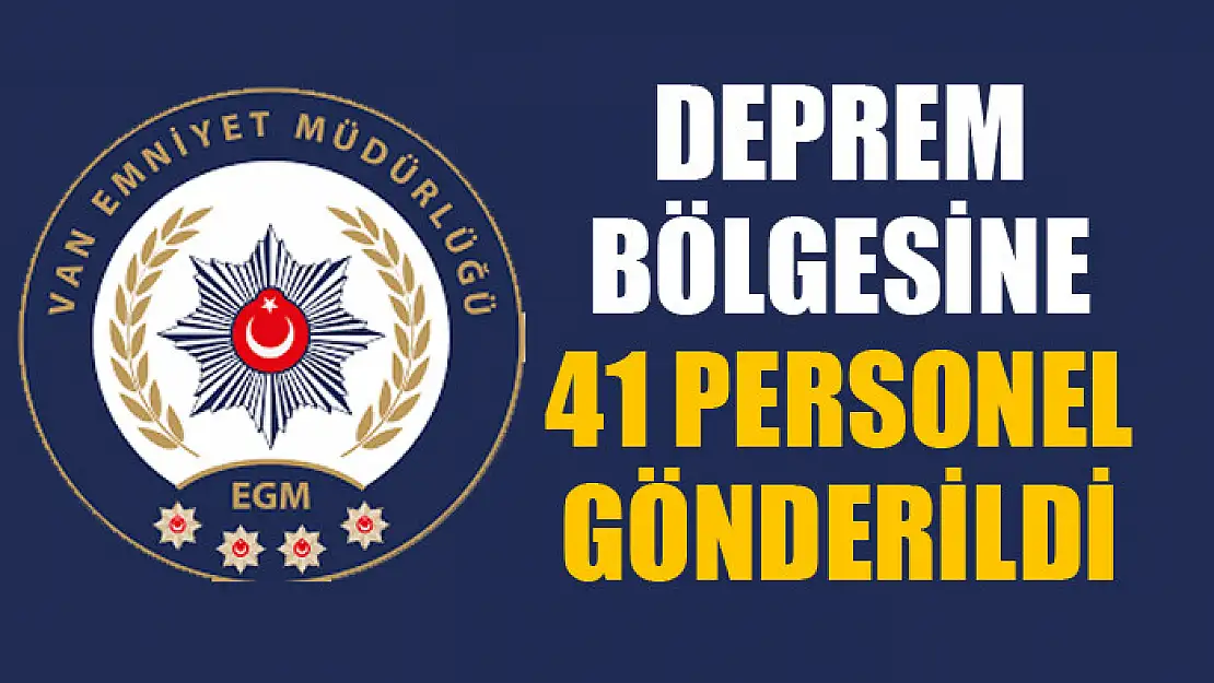 Van Emniyet Müdürlüğünden deprem bölgesine 41 personel gönderildi