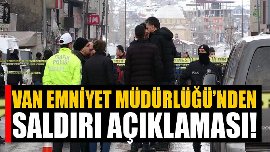 VAN EMNİYET MÜDÜRLÜĞÜ'NDEN SALDIRI AÇIKLAMASI!