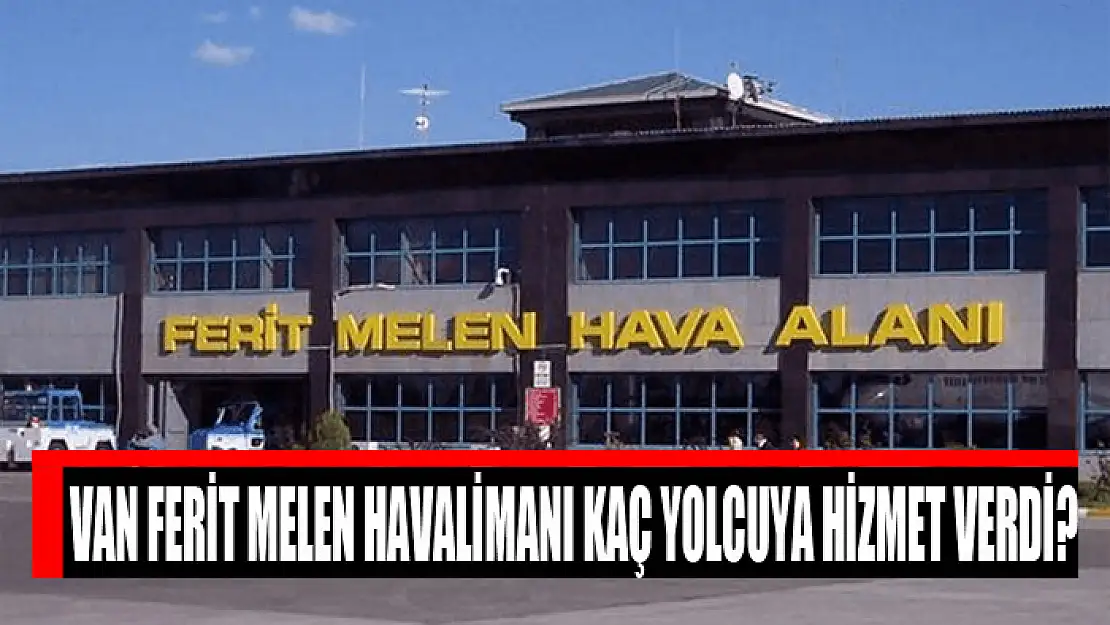 Van Ferit Melen Havalimanı kaç yolcuya hizmet verdi?