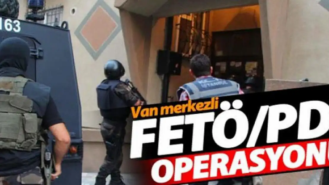 Van merkezli 24 ilde FETÖ operasyonu