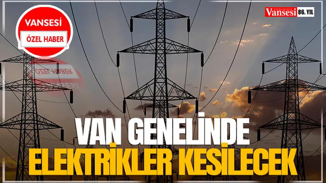 Van Genelinde Elektrikler Kesilecek