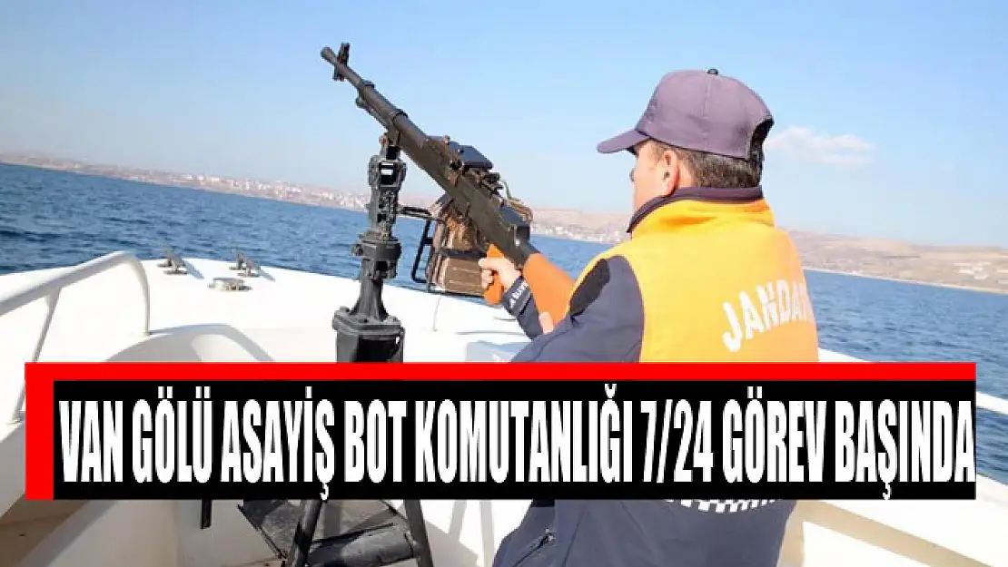 Van Gölü Asayiş Bot Komutanlığı 7/24 görev başında