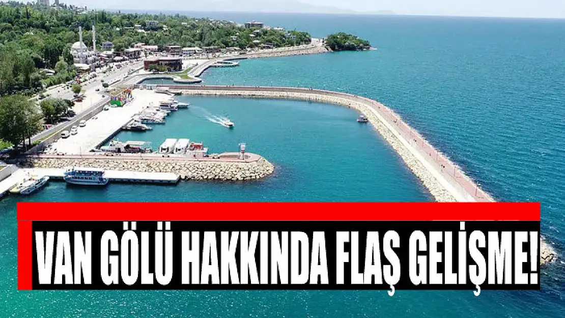 VAN GÖLÜ HAKKINDA FLAŞ GELİŞME!