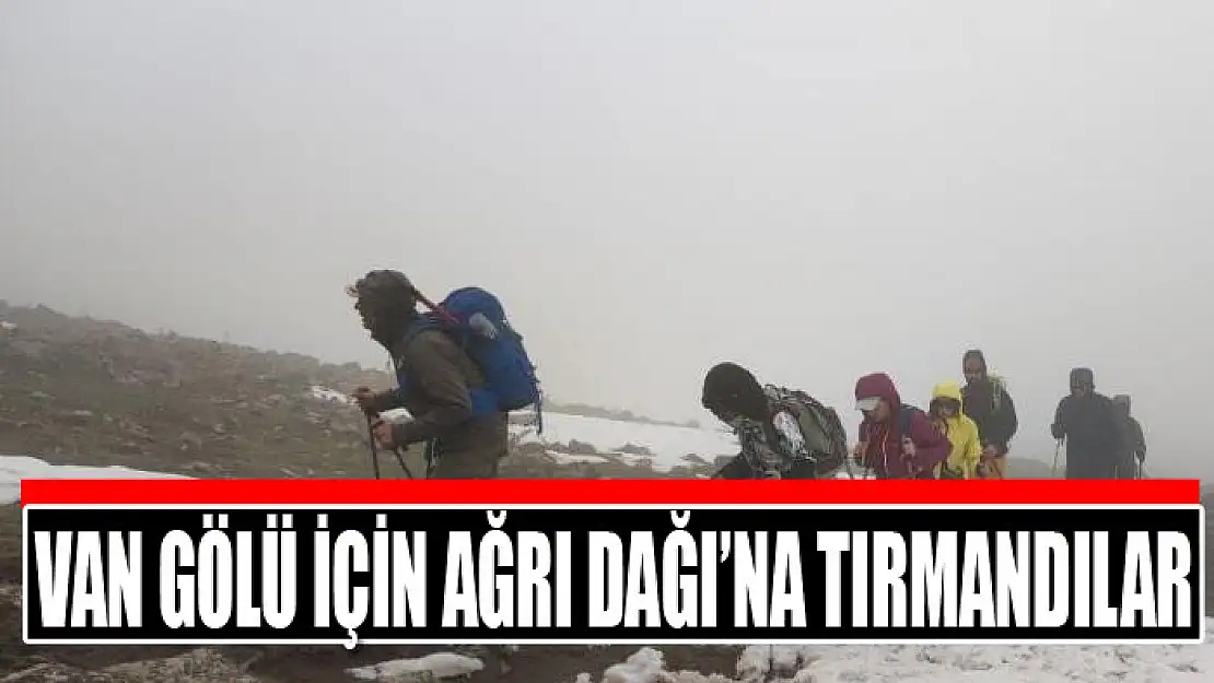 VAN GÖLÜ İÇİN AĞRI DAĞI'NA TIRMANDILAR