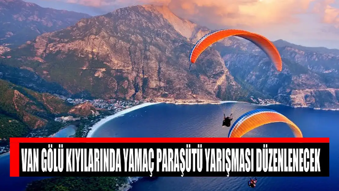 VAN GÖLÜ KIYILARINDA YAMAÇ PARAŞÜTÜ YARIŞMASI DÜZENLENECEK