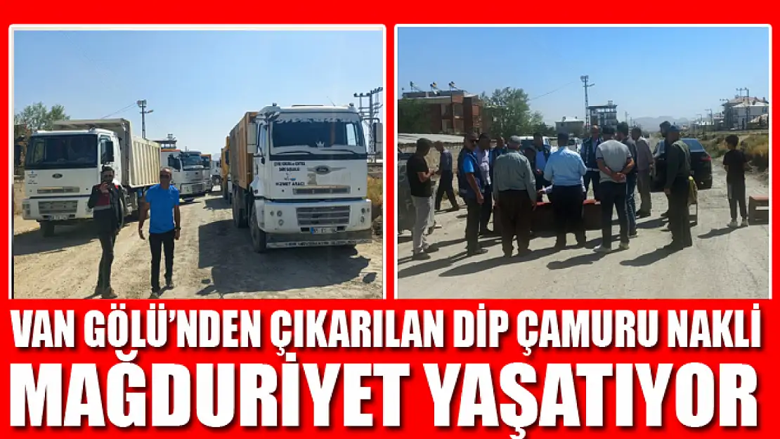 Van Gölü'nden çıkarılan dip çamuru nakli mağduriyet yaşatıyor