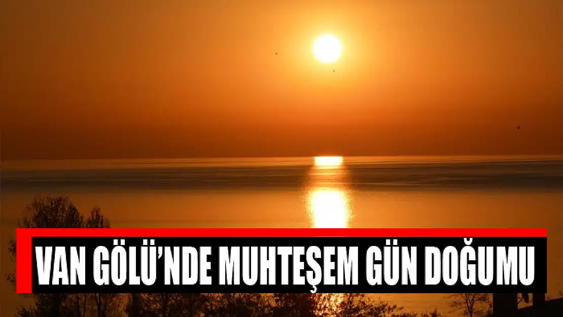 Van Gölü'nde muhteşem gün doğumu