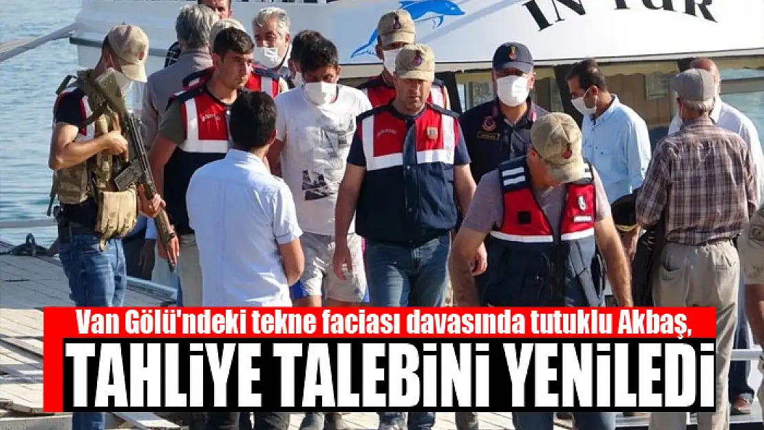 Van Gölü'ndeki tekne faciası davasında tutuklu Akbaş, tahliye talebini yeniledi