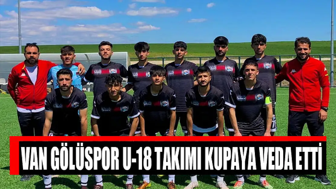 VAN GÖLÜSPOR U-18 TAKIMI KUPAYA VEDA ETTİ