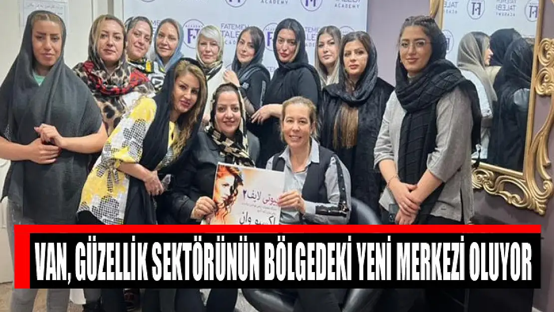 Van, güzellik sektörünün bölgedeki yeni merkezi oluyor