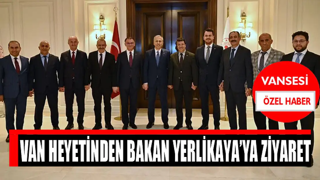 Van heyetinden Bakan Yerlikaya'ya ziyaret