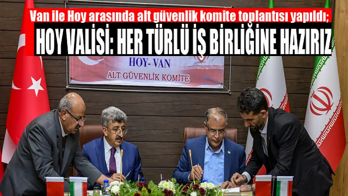 Van ile Hoy arasında alt güvenlik komite toplantısı yapıldı Hoy Valisi: Her türlü iş birliğine hazırız