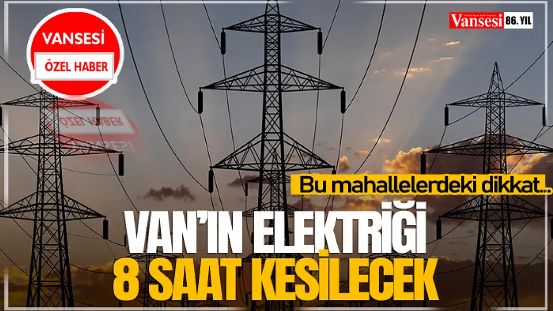 Van'ın elektriği 8 saat kesilecek