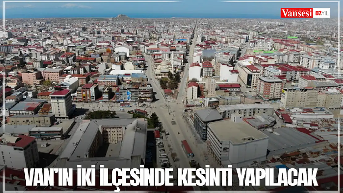 Van'ın iki ilçesinde kesinti yapılacak