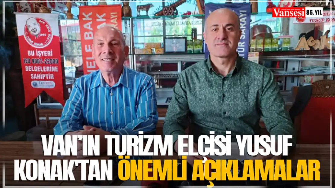 Van'ın turizm elçisi Yusuf Konak'tan önemli açıklamalar