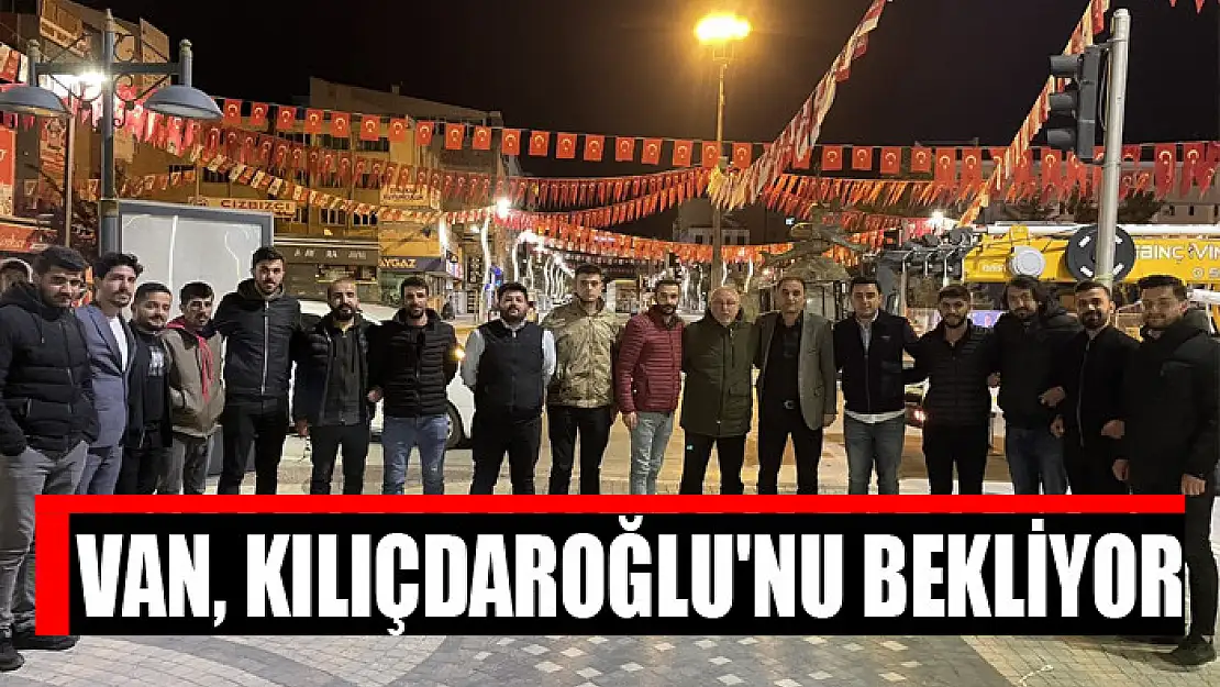 Van, Kılıçdaroğlu'nu bekliyor