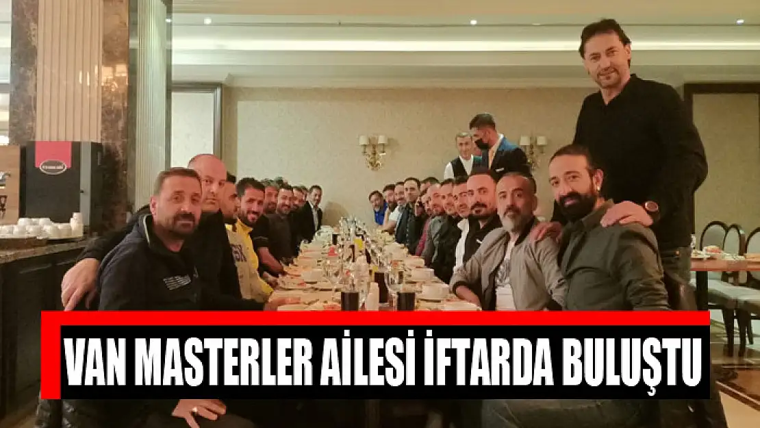 VAN MASTERLER AİLESİ İFTARDA BULUŞTU