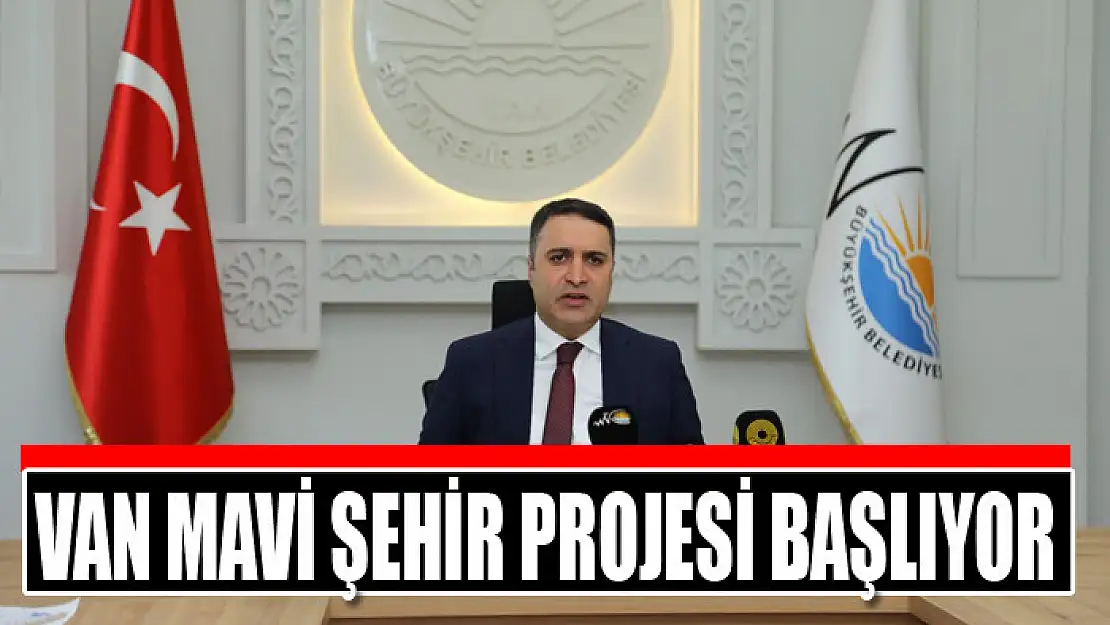 VAN MAVİ ŞEHİR PROJESİ BAŞLIYOR