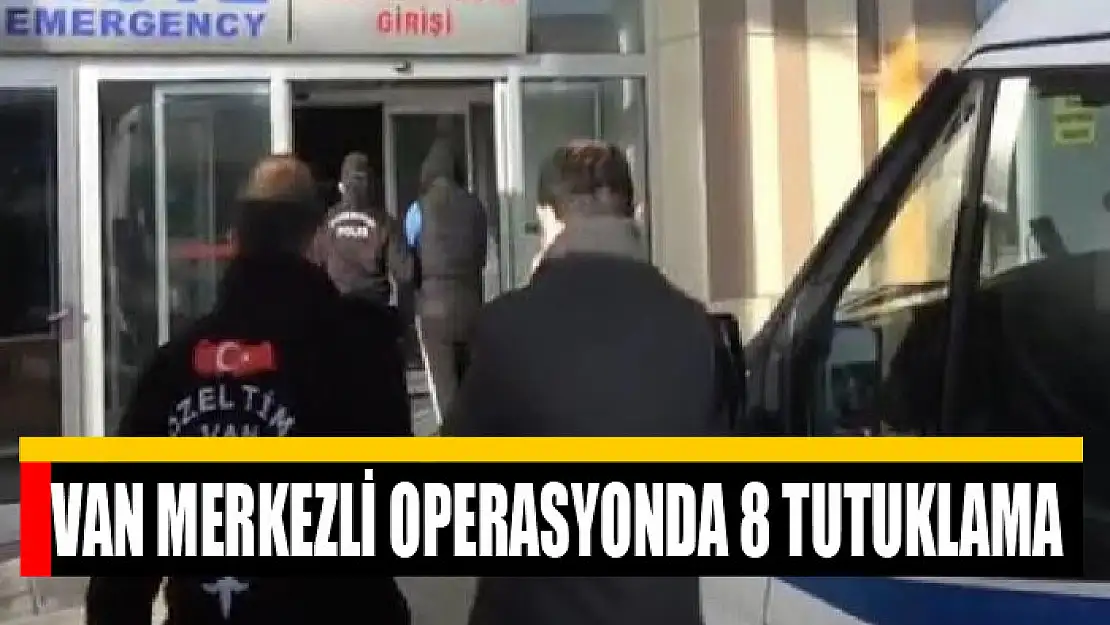 Van merkezli operasyonda 8 tutuklama