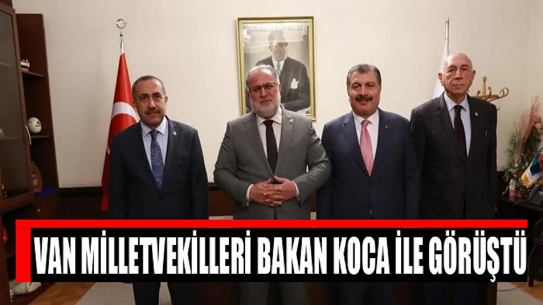 Van Milletvekilleri Bakan Koca ile görüştü