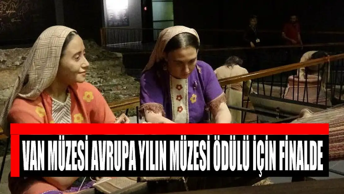 Van Müzesi Avrupa Yılın Müzesi Ödülü için finalde