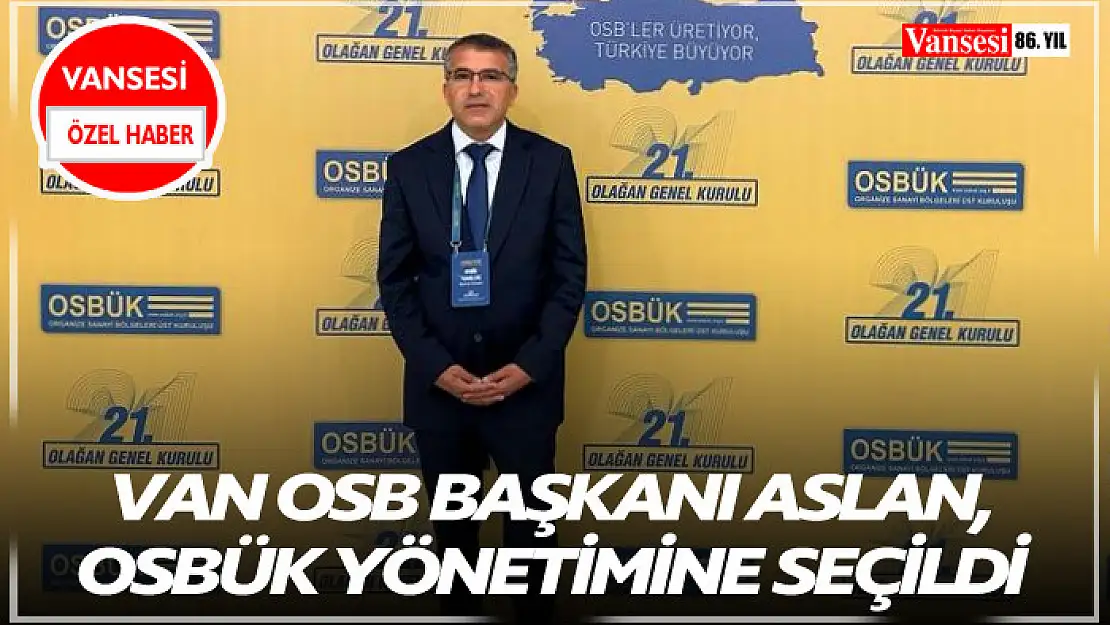 Van OSB Başkanı Memet Aslan OSBÜK Yönetimine seçildi