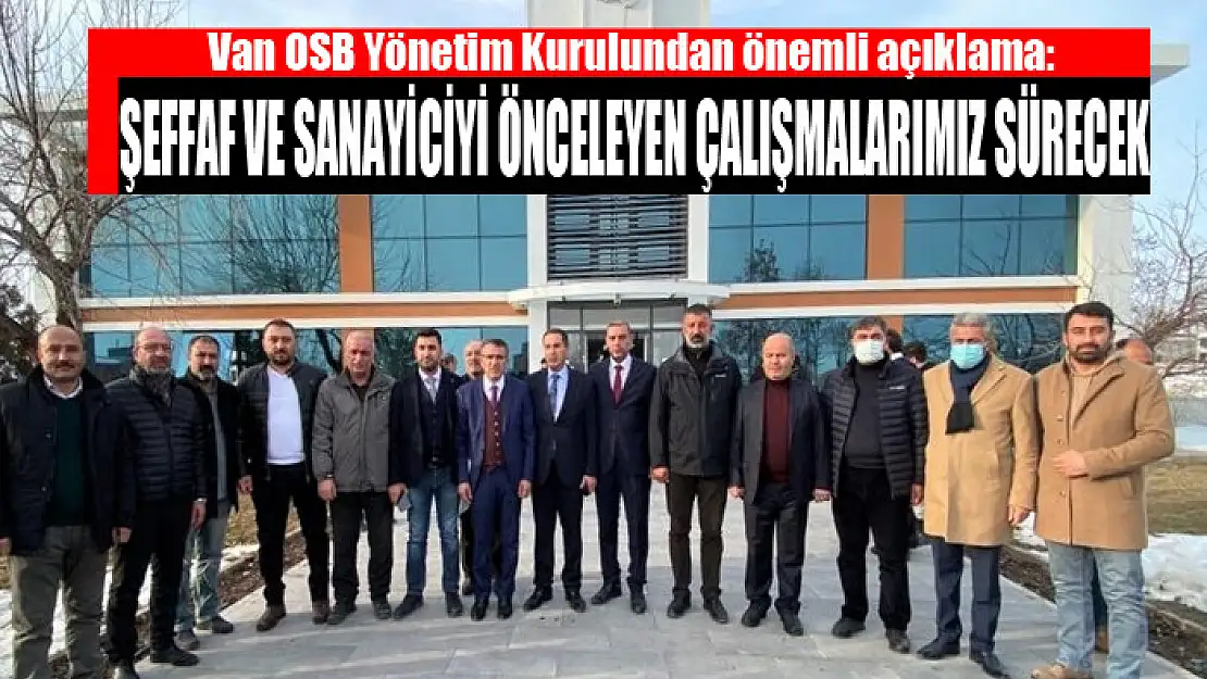 Van OSB Yönetim Kurulundan önemli açıklama: Şeffaf ve sanayiciyi önceleyen çalışmalarımız sürecek