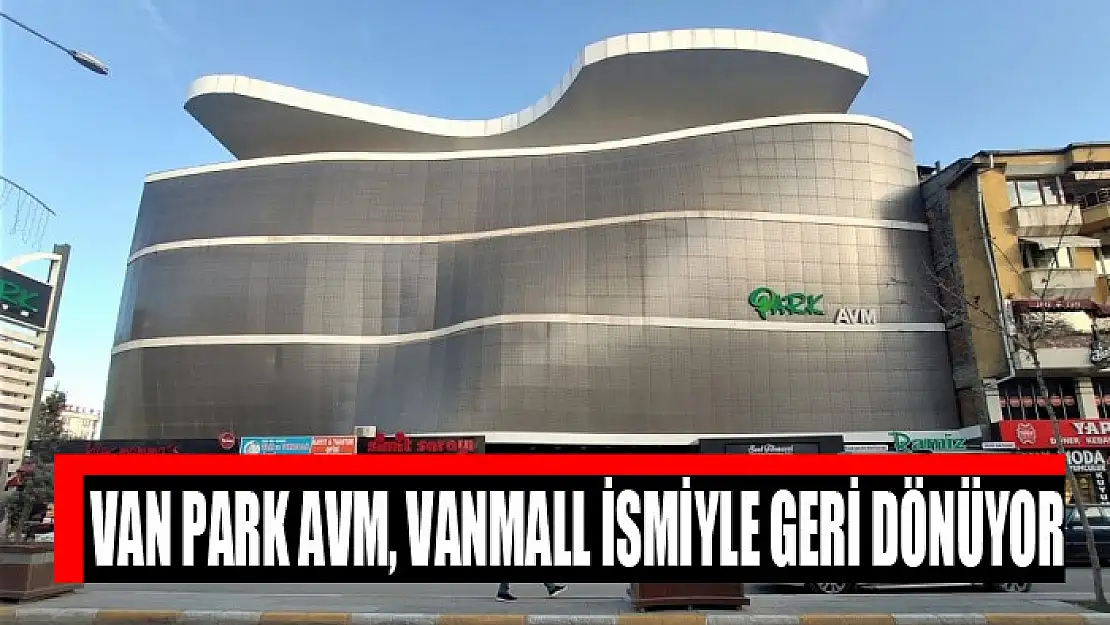 VAN PARK AVM, VANMALL İSMİYLE GERİ DÖNÜYOR