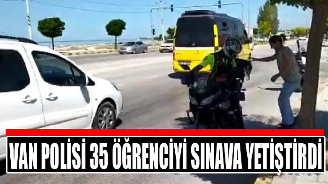 Van polisi 35 öğrenciyi sınava yetiştirdi