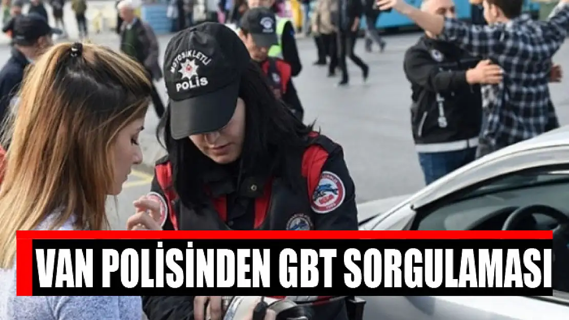 Van polisinden GBT sorgulaması