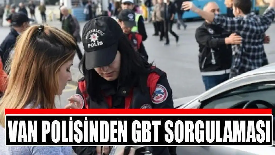 Van polisinden GBT sorgulaması