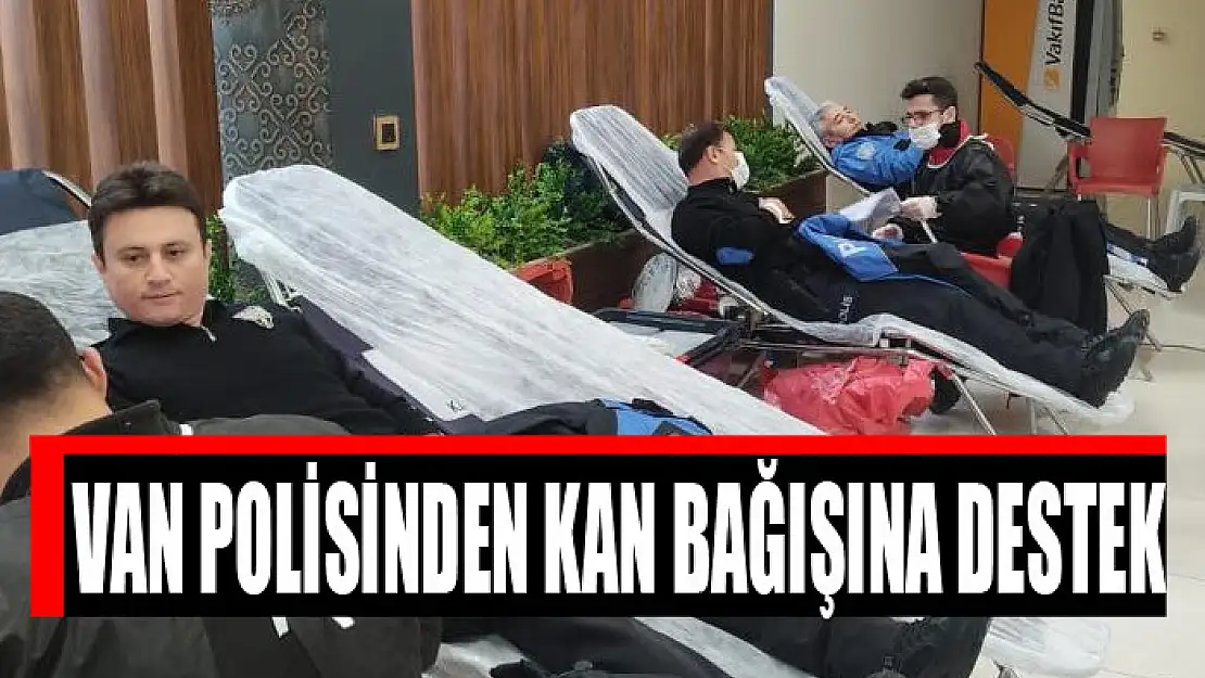 VAN POLİSİNDEN KAN BAĞIŞINA DESTEK