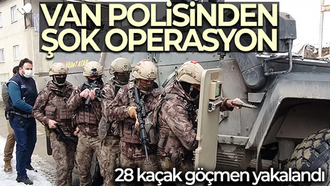 Van polisinden şok operasyon: 28 kaçak göçmen yakalandı