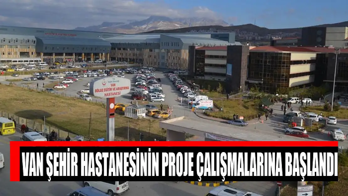 Van Şehir Hastanesinin proje çalışmalarına başlandı