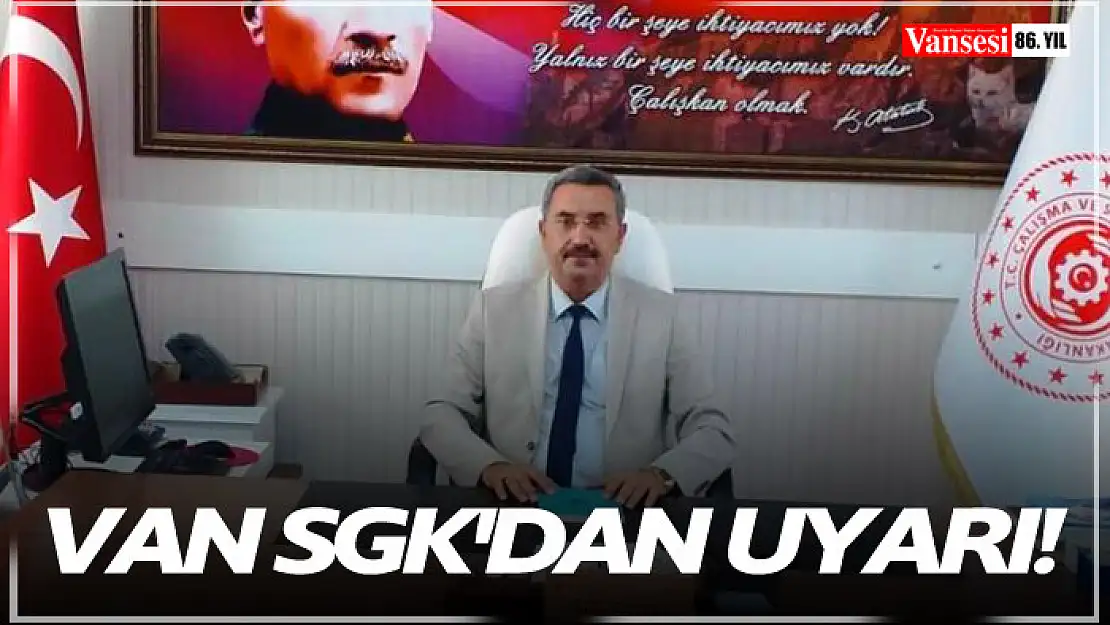 Van SGK'dan uyarı!