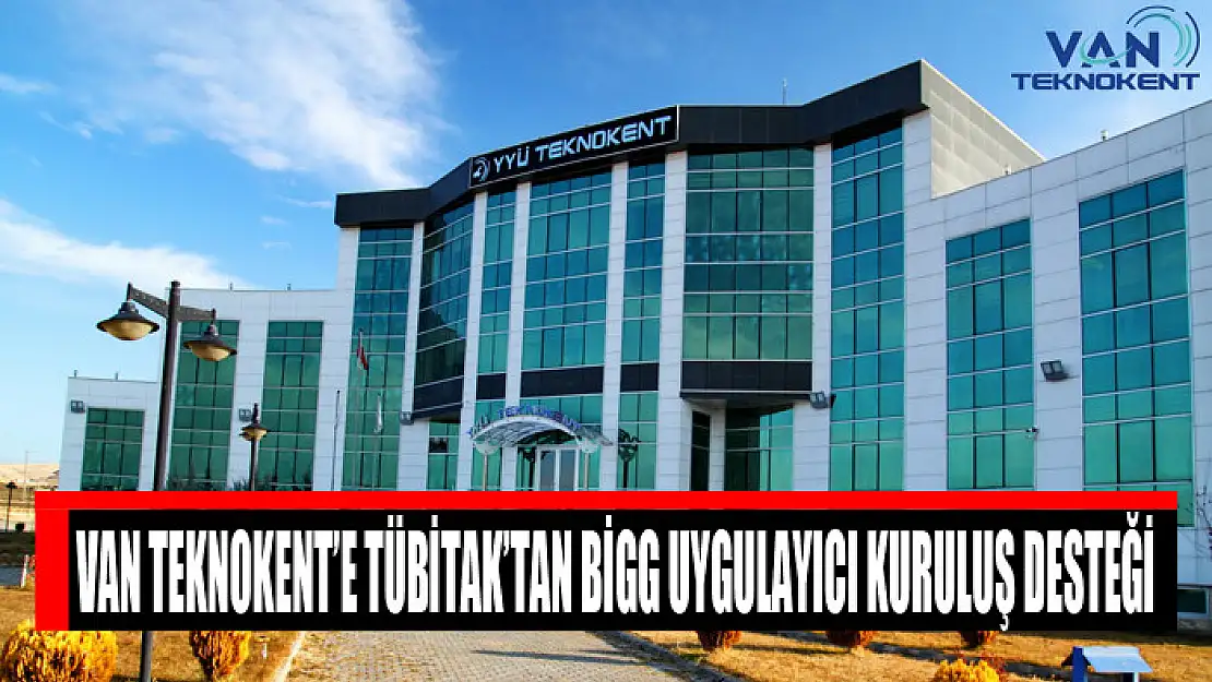 VAN TEKNOKENT'E TÜBİTAK'TAN BİGG UYGULAYICI KURULUŞ DESTEĞİ