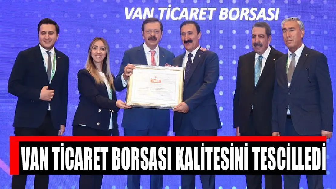 Van Ticaret Borsası kalitesini tescilledi