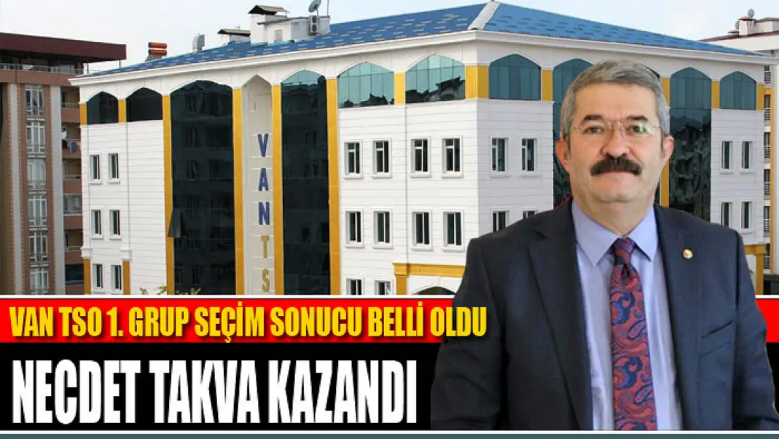 Van Ticaret ve Sanayi Odası 1. Grup seçimini yaptı Necdet Takva yeniden başkan