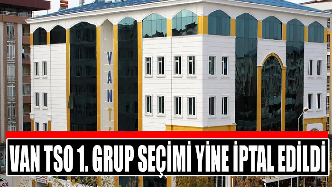 VAN TSO 1. GRUP SEÇİMİ İKİNCİ KEZ İPTAL EDİLDİ