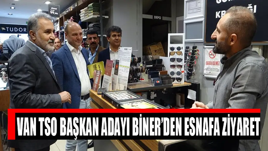 Van TSO Başkan Adayı Biner'den esnafa ziyaret