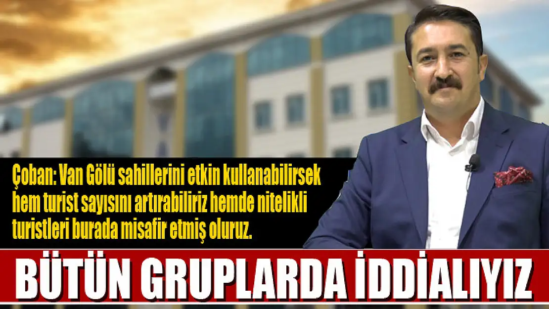 Van TSO Başkan Adayı Çoban: Bütün gruplarda iddialıyız